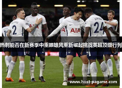 热刺能否在新赛季中重振雄风重新崛起挑战英超顶级行列