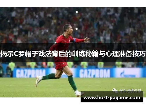 揭示C罗帽子戏法背后的训练秘籍与心理准备技巧