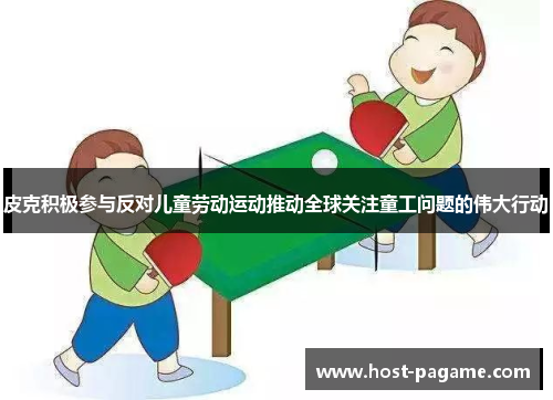 皮克积极参与反对儿童劳动运动推动全球关注童工问题的伟大行动