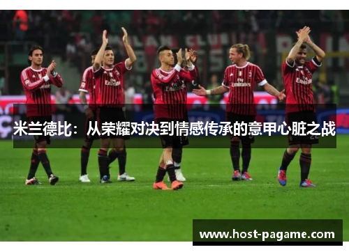 米兰德比：从荣耀对决到情感传承的意甲心脏之战