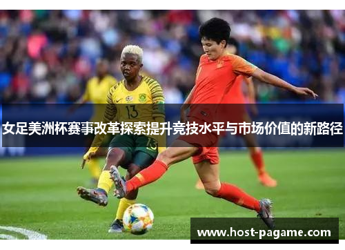 女足美洲杯赛事改革探索提升竞技水平与市场价值的新路径