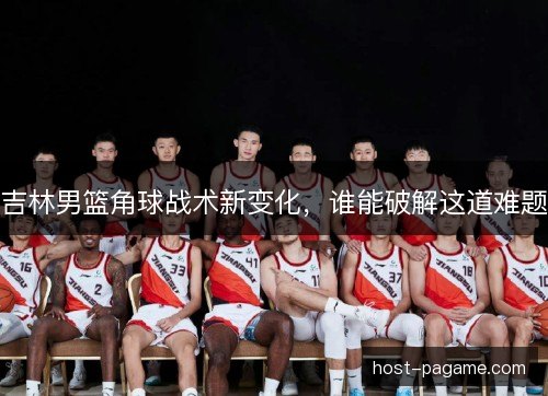 吉林男篮角球战术新变化，谁能破解这道难题